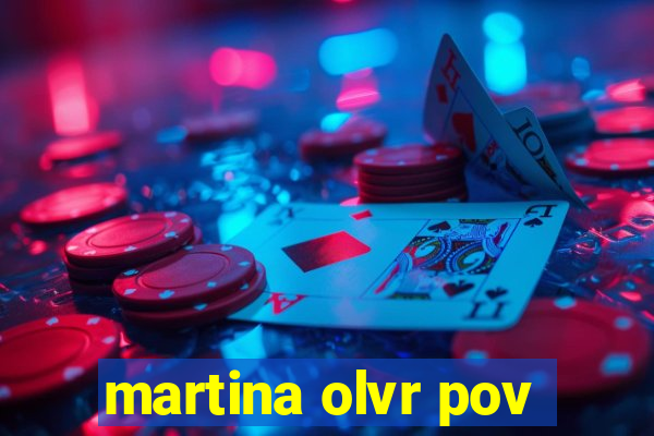 martina olvr pov